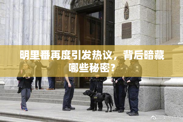明里番再度引发热议，背后暗藏哪些秘密？