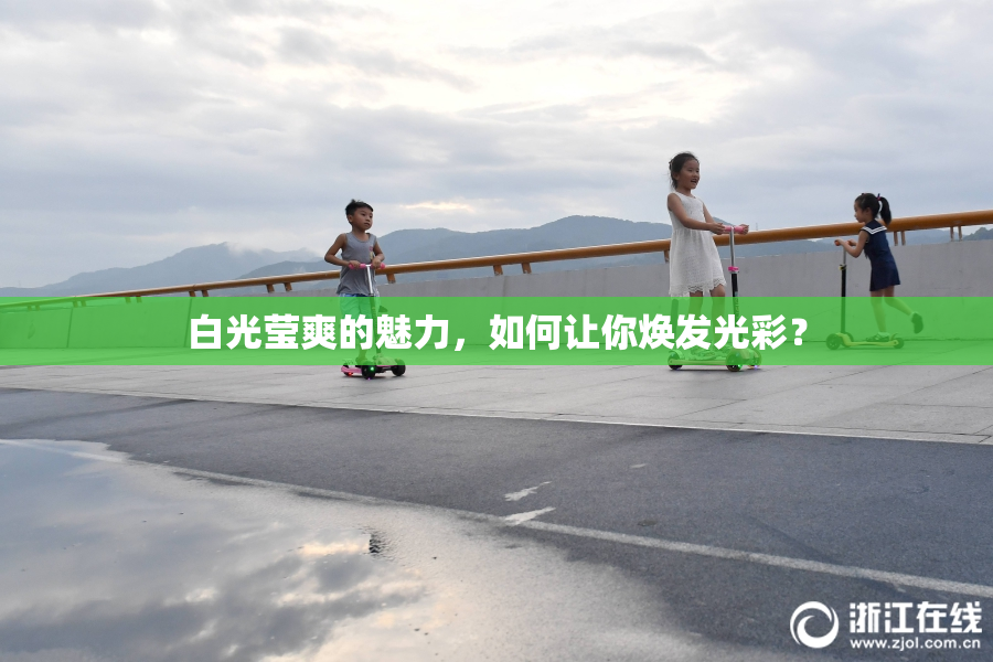 白光莹爽的魅力，如何让你焕发光彩？