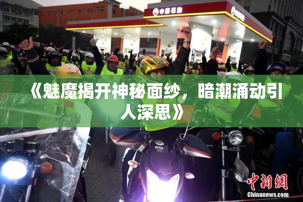 《魅魔揭开神秘面纱，暗潮涌动引人深思》