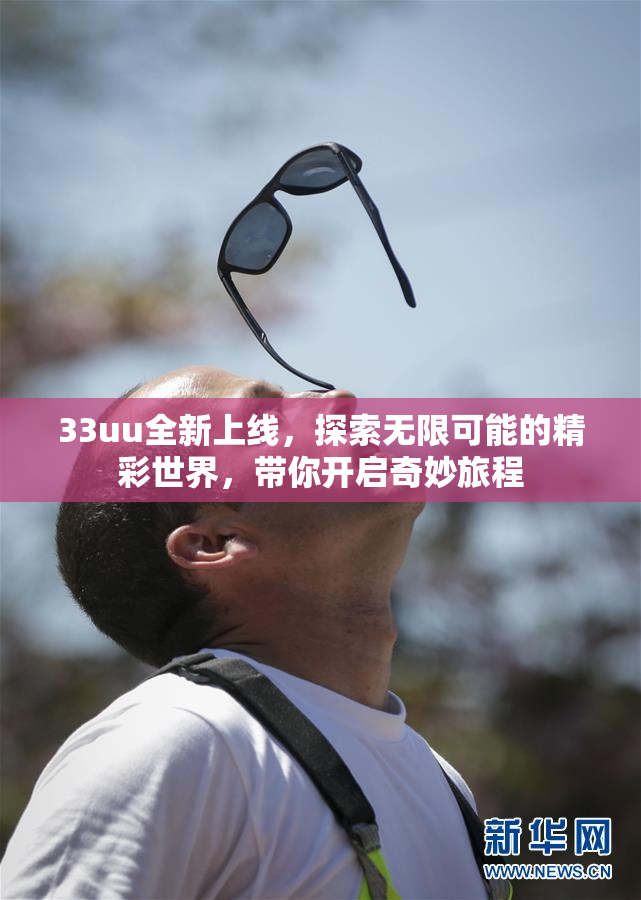 33uu全新上线，探索无限可能的精彩世界，带你开启奇妙旅程