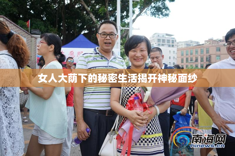 女人大荫下的秘密生活揭开神秘面纱