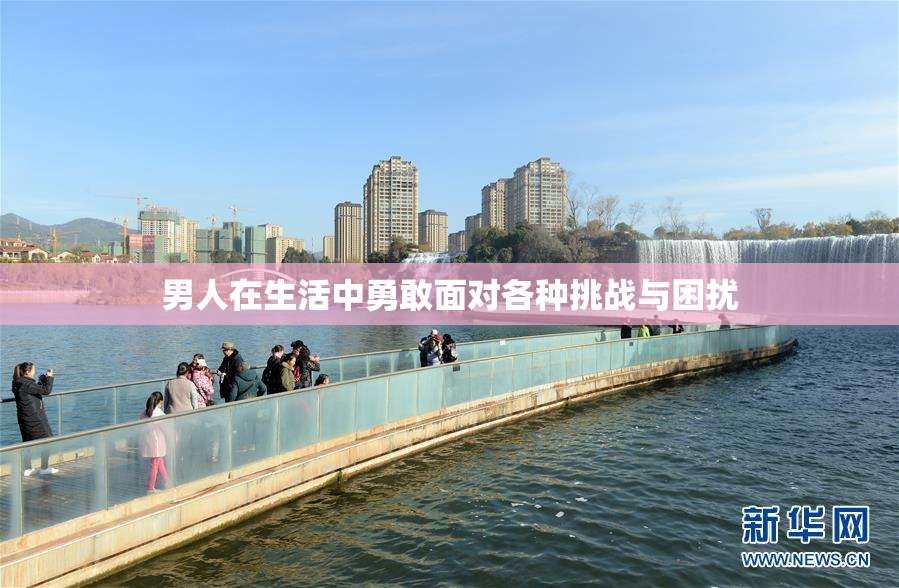 男人在生活中勇敢面对各种挑战与困扰