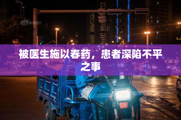 被医生施以春药，患者深陷不平之事