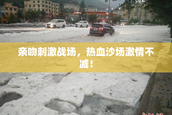 亲吻刺激战场，热血沙场激情不减！