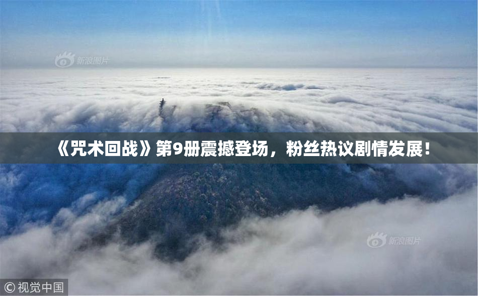 《咒术回战》第9册震撼登场，粉丝热议剧情发展！