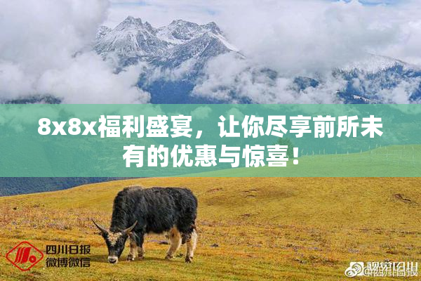 8x8x福利盛宴，让你尽享前所未有的优惠与惊喜！