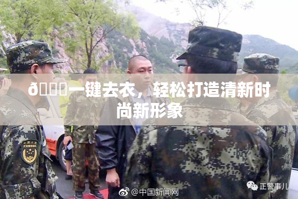 🔞一键去衣，轻松打造清新时尚新形象