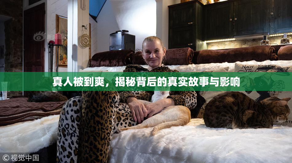 真人被到爽，揭秘背后的真实故事与影响