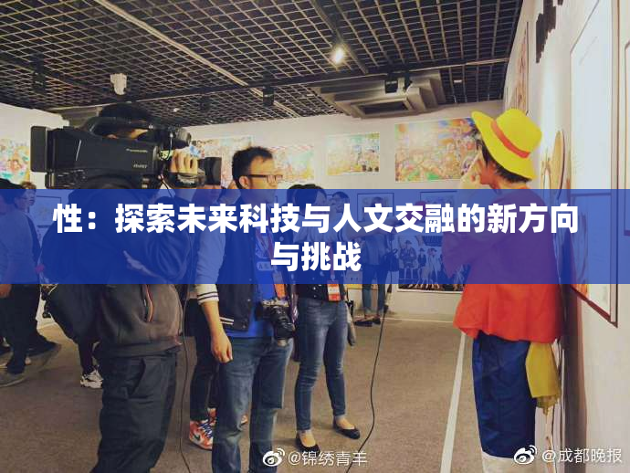 性：探索未来科技与人文交融的新方向与挑战