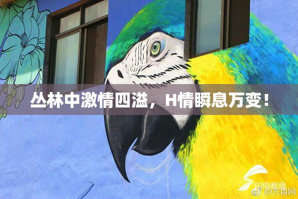 丛林中激情四溢，H情瞬息万变！