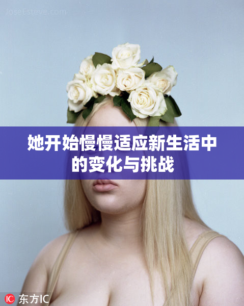 她开始慢慢适应新生活中的变化与挑战