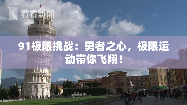 91极限挑战：勇者之心，极限运动带你飞翔！