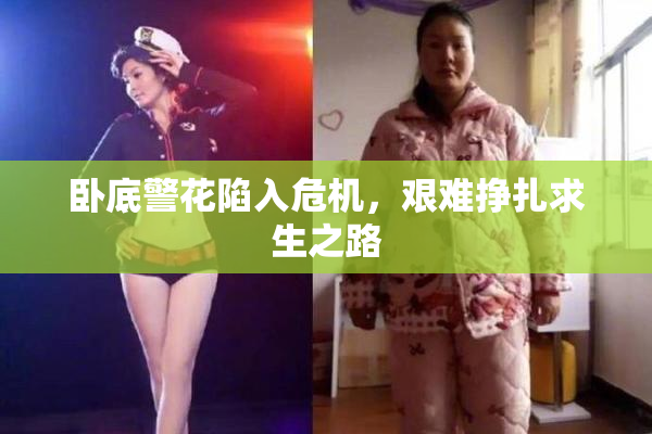 卧底警花陷入危机，艰难挣扎求生之路