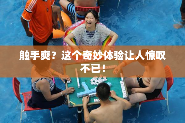 触手爽？这个奇妙体验让人惊叹不已！