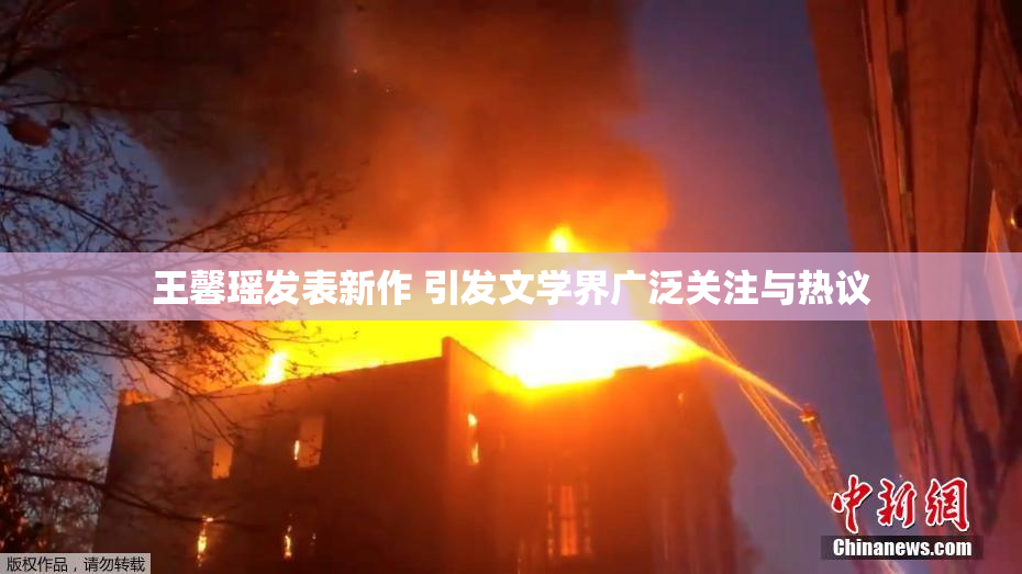 王馨瑶发表新作 引发文学界广泛关注与热议