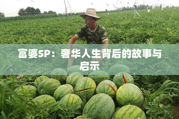 富婆SP：奢华人生背后的故事与启示