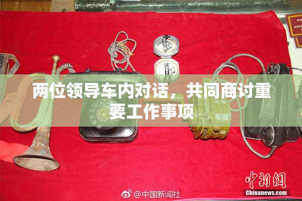 两位领导车内对话，共同商讨重要工作事项