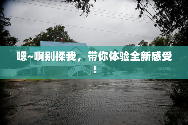 嗯~啊别揉我，带你体验全新感受!