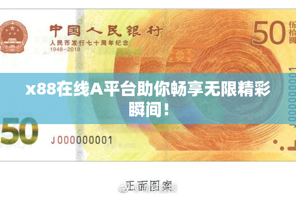 x88在线A平台助你畅享无限精彩瞬间！