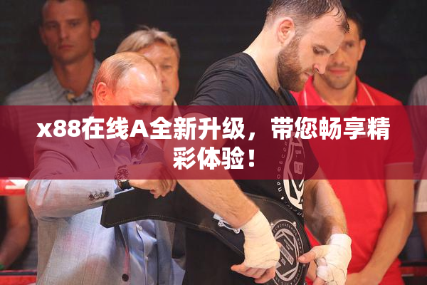 x88在线A全新升级，带您畅享精彩体验！