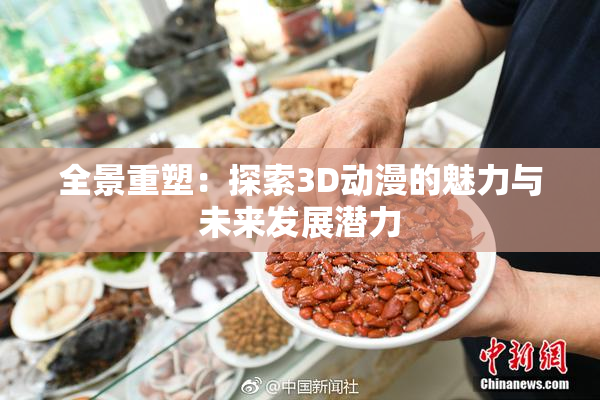 全景重塑：探索3D动漫的魅力与未来发展潜力