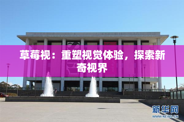 草莓视：重塑视觉体验，探索新奇视界