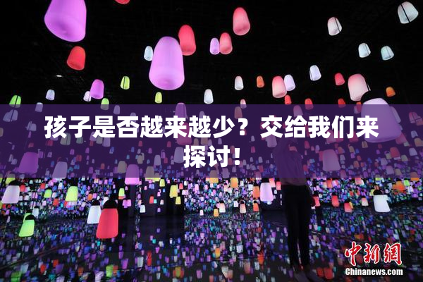 孩子是否越来越少？交给我们来探讨！