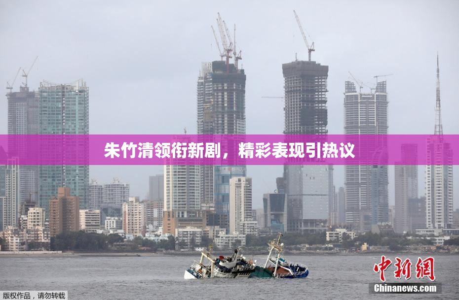 朱竹清领衔新剧，精彩表现引热议