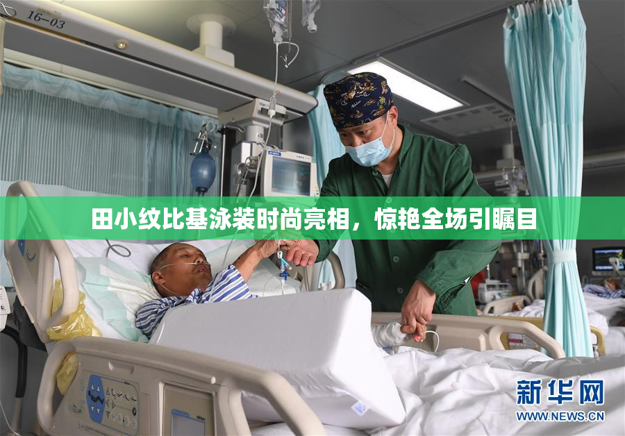 田小纹比基泳装时尚亮相，惊艳全场引瞩目