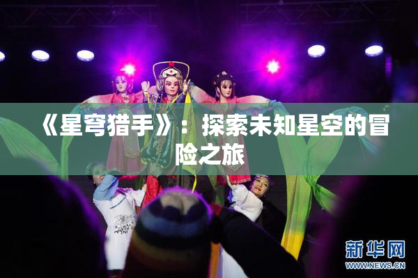 《星穹猎手》：探索未知星空的冒险之旅