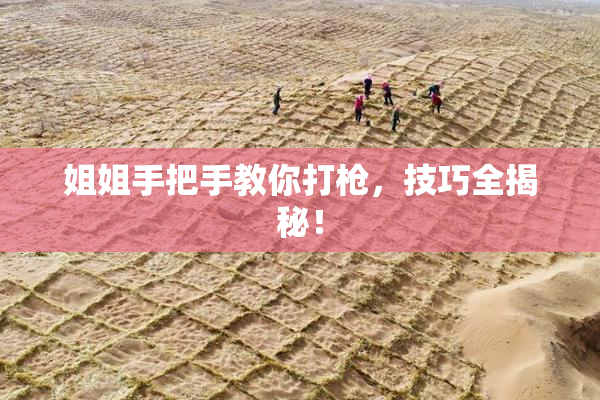姐姐手把手教你打枪，技巧全揭秘！