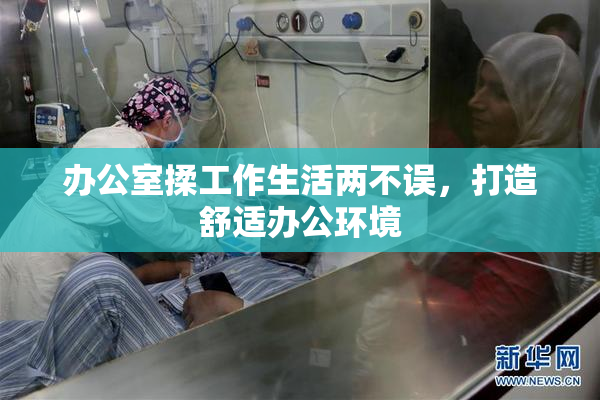办公室揉工作生活两不误，打造舒适办公环境