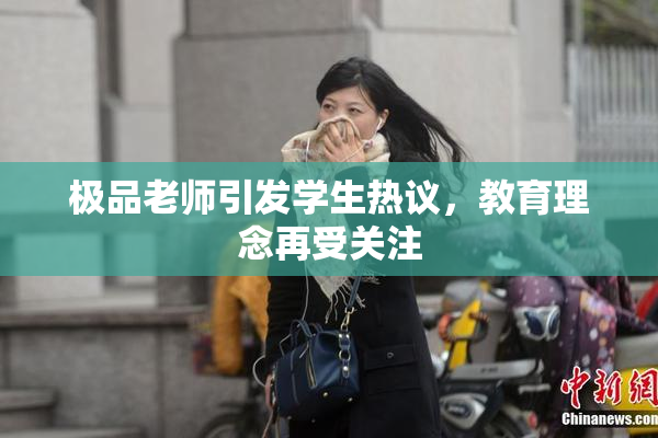 极品老师引发学生热议，教育理念再受关注