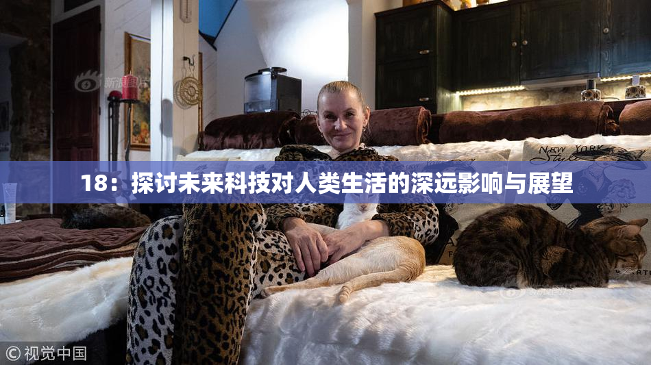 18：探讨未来科技对人类生活的深远影响与展望