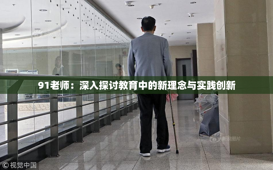 91老师：深入探讨教育中的新理念与实践创新