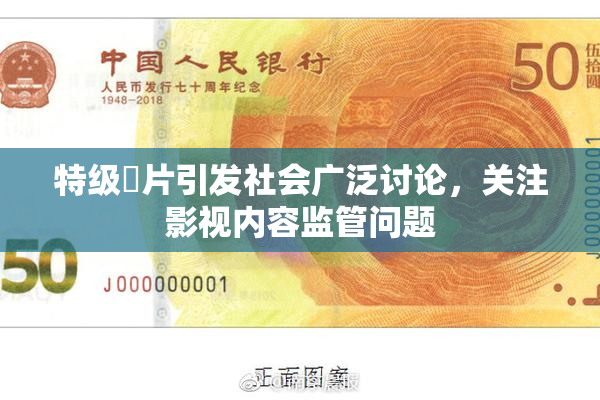 特级婬片引发社会广泛讨论，关注影视内容监管问题