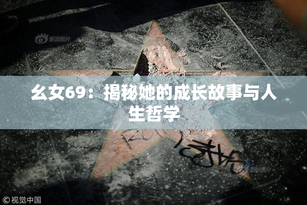 幺女69：揭秘她的成长故事与人生哲学