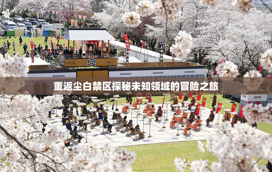 重返尘白禁区探秘未知领域的冒险之旅