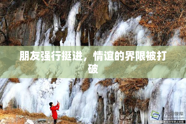 朋友强行挺进，情谊的界限被打破