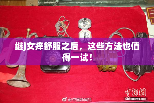 继j女痒舒服之后，这些方法也值得一试！