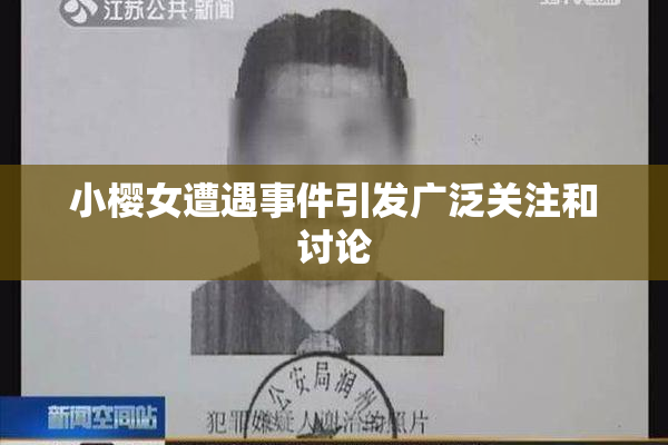 小樱女遭遇事件引发广泛关注和讨论