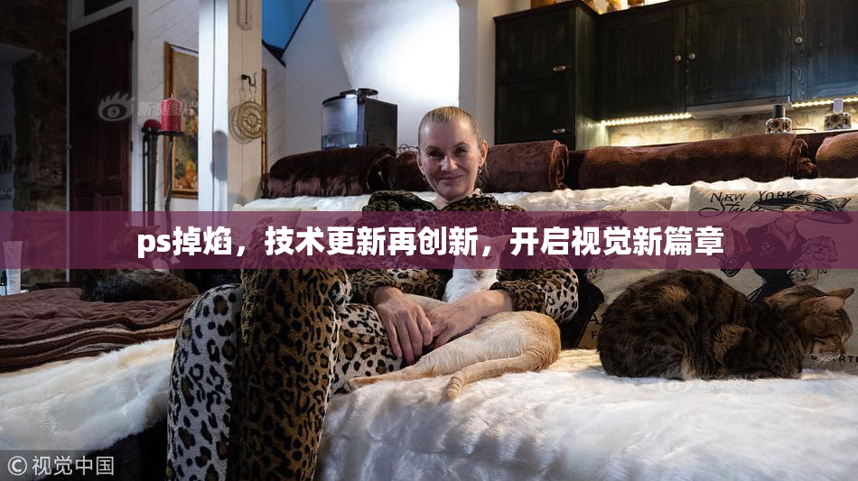 ps掉焰，技术更新再创新，开启视觉新篇章