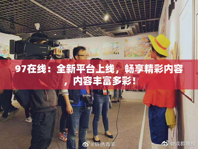 97在线：全新平台上线，畅享精彩内容，内容丰富多彩！