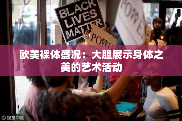 欧美裸体盛况：大胆展示身体之美的艺术活动