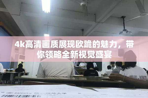 4k高清画质展现欧跪的魅力，带你领略全新视觉盛宴