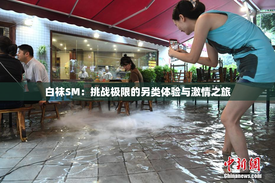 白袜SM：挑战极限的另类体验与激情之旅