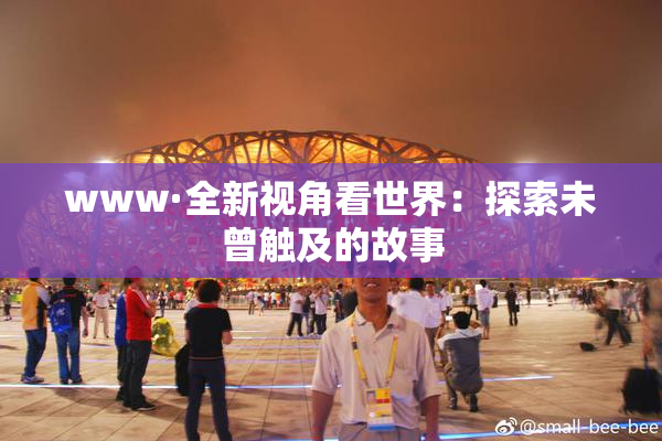 www·全新视角看世界：探索未曾触及的故事
