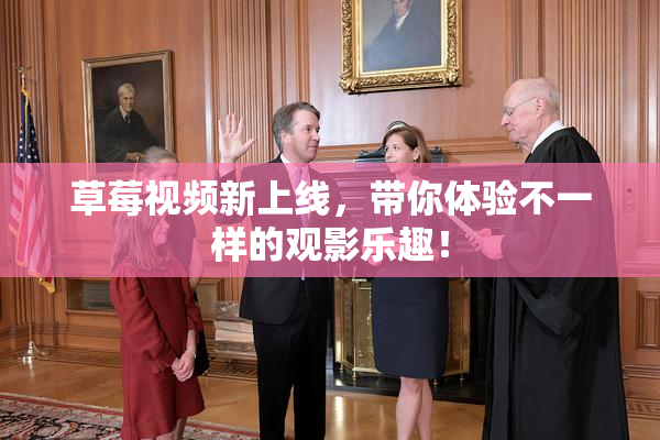草莓视频新上线，带你体验不一样的观影乐趣！