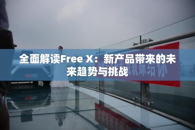 全面解读Free X：新产品带来的未来趋势与挑战