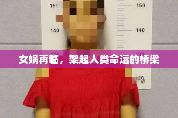 女娲再临，架起人类命运的桥梁